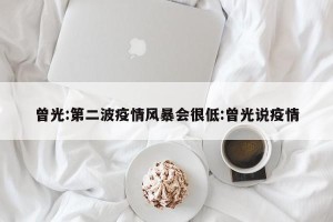 曾光:第二波疫情风暴会很低:曾光说疫情