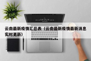 云南最新疫情汇总表（云南最新疫情最新消息实时更新）