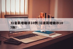 31省新增确诊10例:31省新增确诊107例!