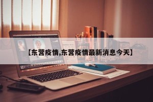 【东营疫情,东营疫情最新消息今天】