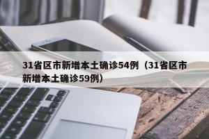 31省区市新增本土确诊54例（31省区市新增本土确诊59例）