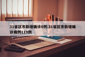 31省区市新增确诊8例:31省区市新增确诊病例119例